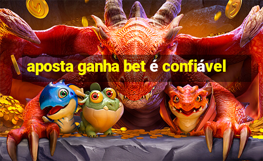 aposta ganha bet é confiável