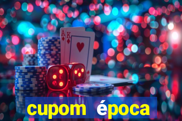 cupom época primeira compra