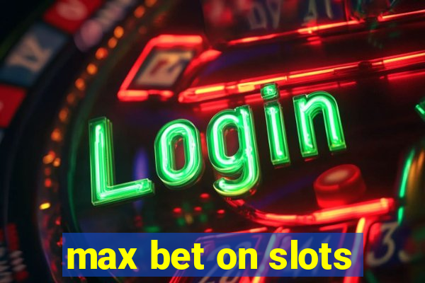 max bet on slots