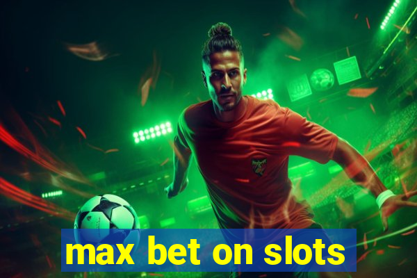 max bet on slots