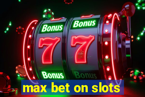 max bet on slots