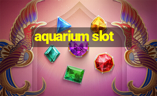 aquarium slot