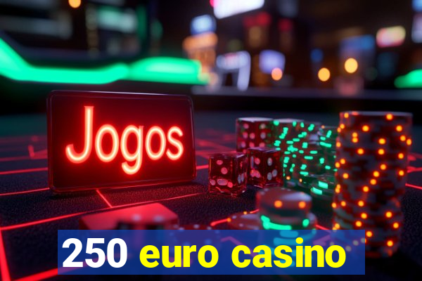 250 euro casino