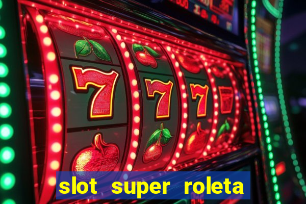 slot super roleta paga mesmo