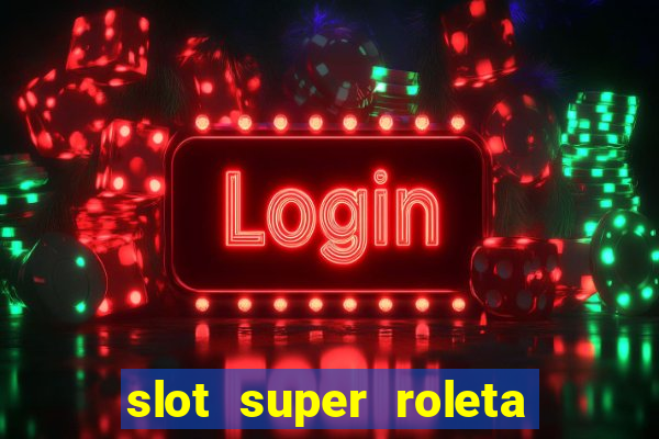 slot super roleta paga mesmo