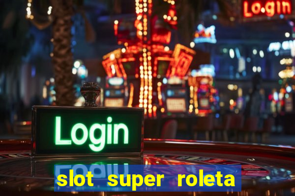 slot super roleta paga mesmo