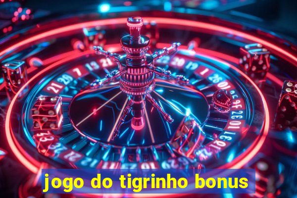 jogo do tigrinho bonus