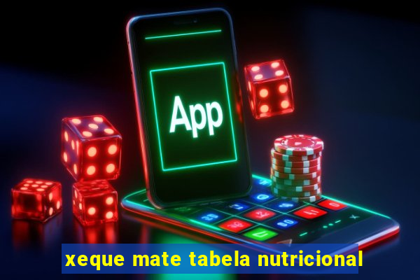 xeque mate tabela nutricional