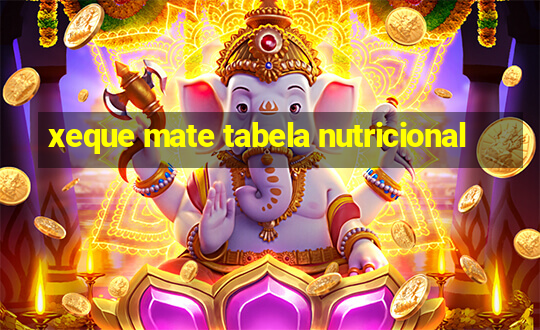 xeque mate tabela nutricional