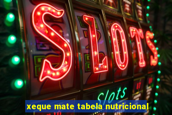 xeque mate tabela nutricional