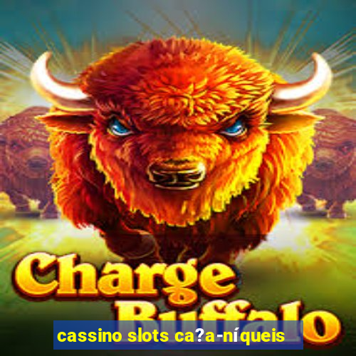 cassino slots ca?a-níqueis