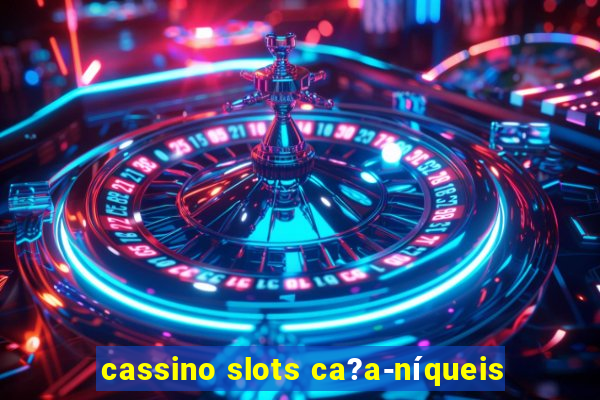 cassino slots ca?a-níqueis