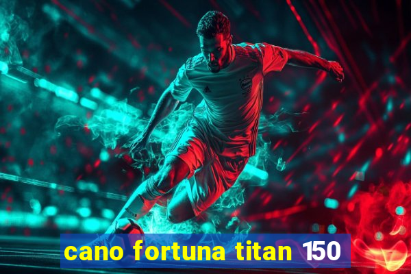 cano fortuna titan 150