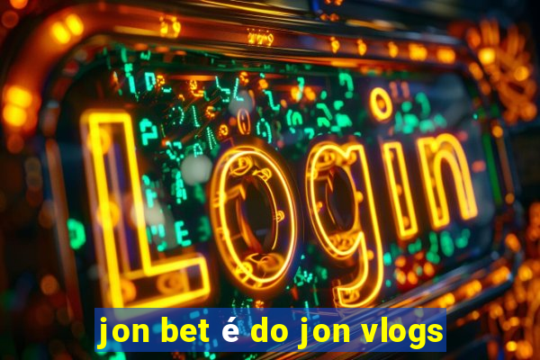 jon bet é do jon vlogs