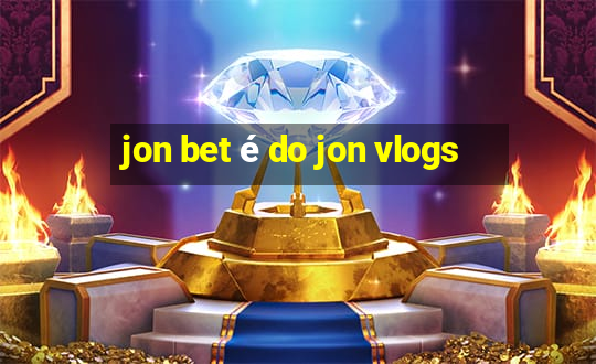 jon bet é do jon vlogs