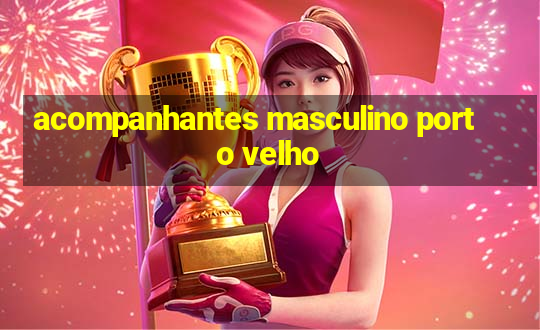 acompanhantes masculino porto velho