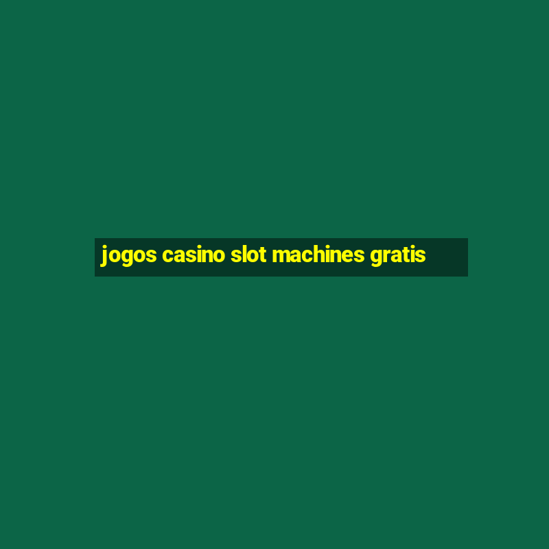 jogos casino slot machines gratis