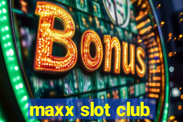 maxx slot club