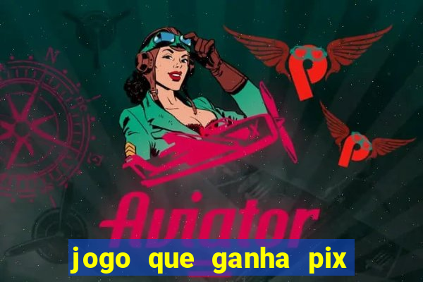 jogo que ganha pix na hora