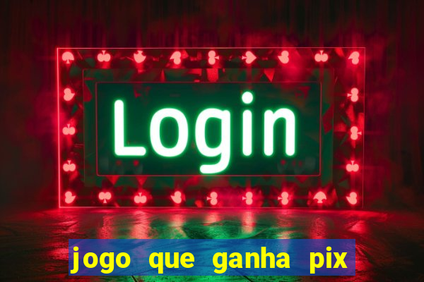 jogo que ganha pix na hora