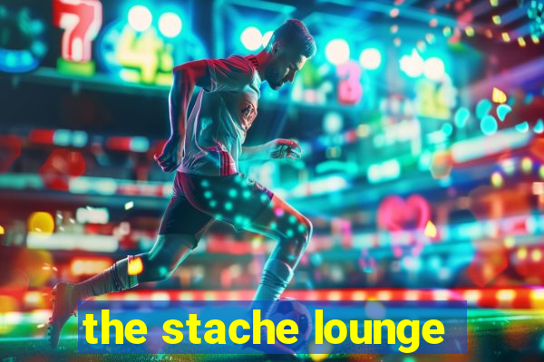 the stache lounge