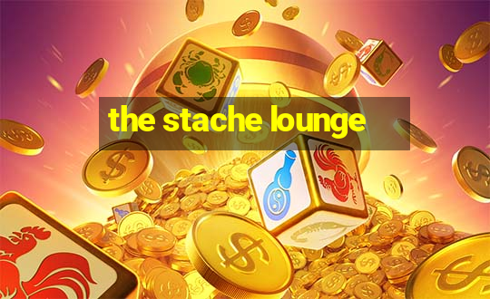 the stache lounge