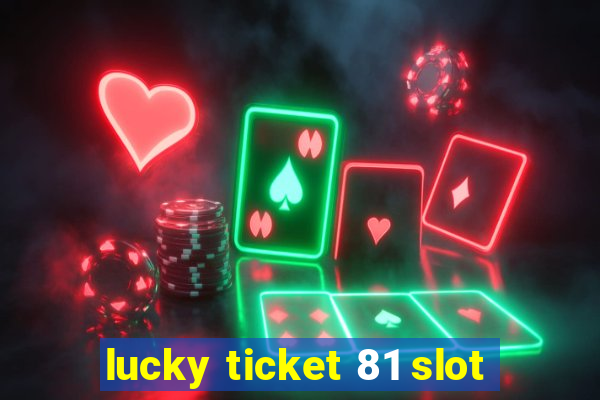 lucky ticket 81 slot