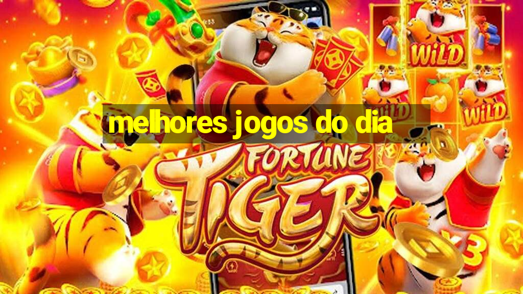 melhores jogos do dia