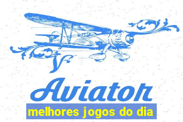 melhores jogos do dia