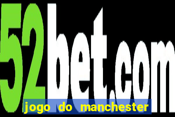 jogo do manchester united ao vivo