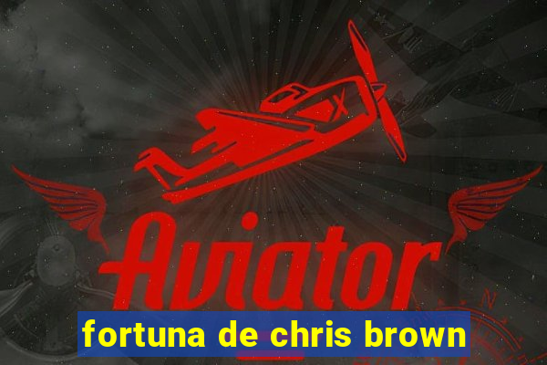 fortuna de chris brown