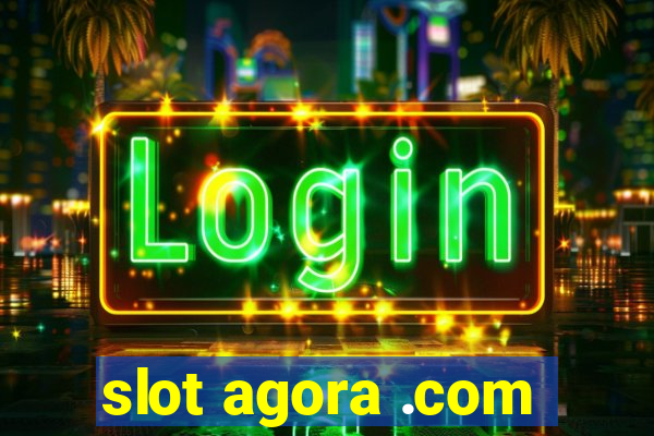 slot agora .com