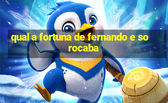 qual a fortuna de fernando e sorocaba