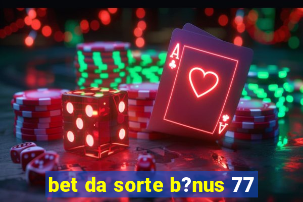 bet da sorte b?nus 77