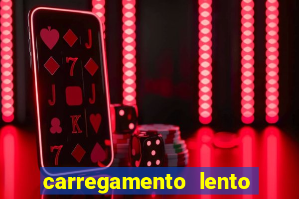 carregamento lento do aparelho