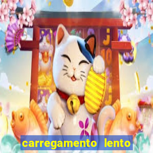 carregamento lento do aparelho