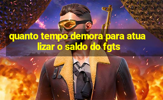 quanto tempo demora para atualizar o saldo do fgts