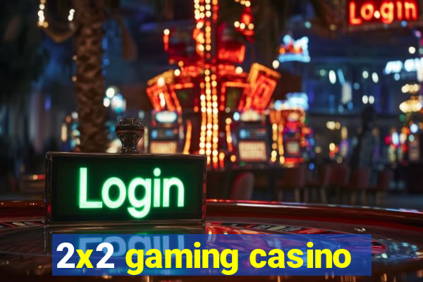 2x2 gaming casino