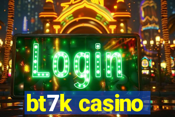 bt7k casino