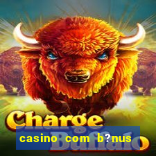 casino com b?nus grátis de boas-vindas