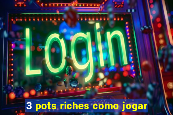 3 pots riches como jogar