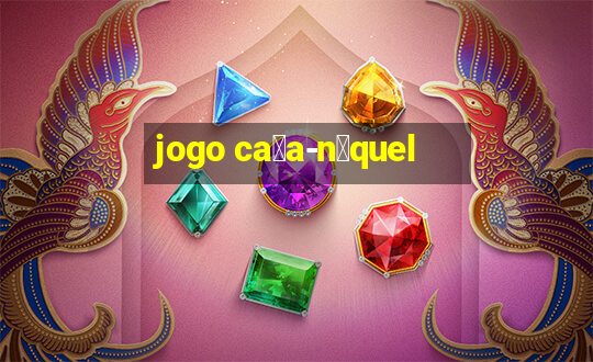 jogo ca莽a-n铆quel