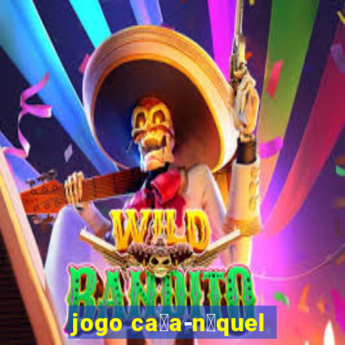 jogo ca莽a-n铆quel