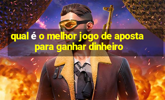 qual é o melhor jogo de aposta para ganhar dinheiro