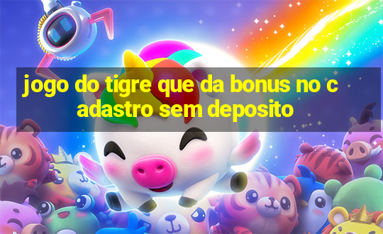 jogo do tigre que da bonus no cadastro sem deposito