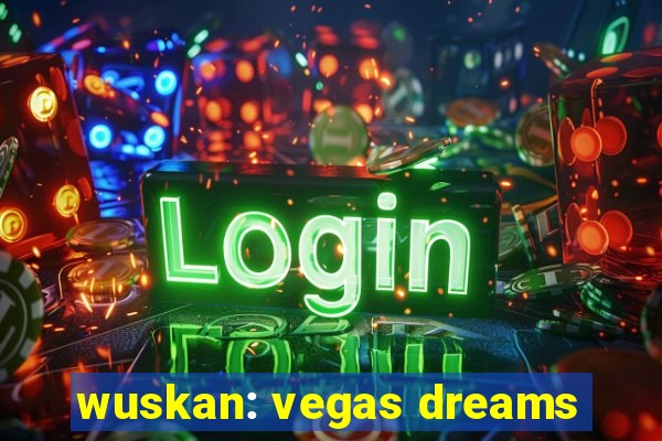 wuskan: vegas dreams