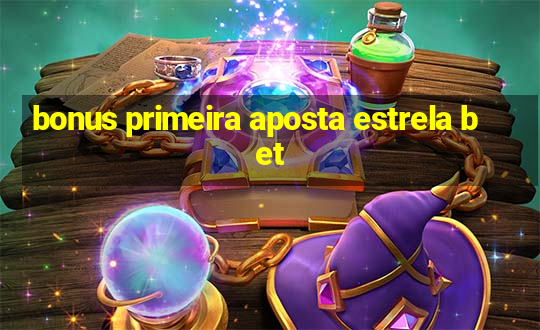 bonus primeira aposta estrela bet