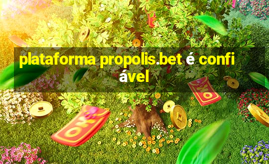 plataforma propolis.bet é confiável