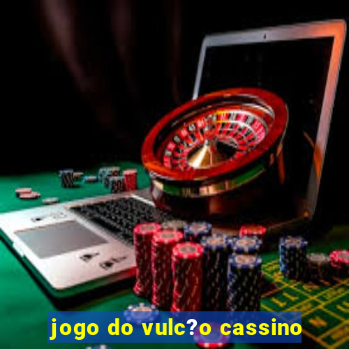 jogo do vulc?o cassino