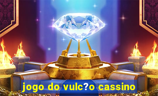 jogo do vulc?o cassino